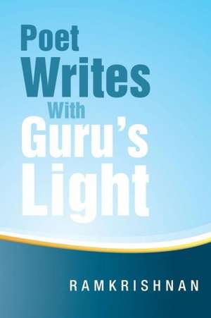 Poet Writes With Guru's Light de Ramkrishnan