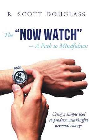 The "Now Watch" a Path to Mindfulness de R Scott Douglass