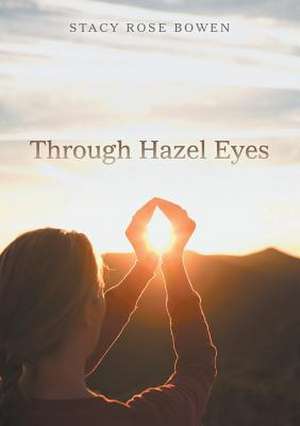 Through Hazel Eyes de Stacy Rose Bowen