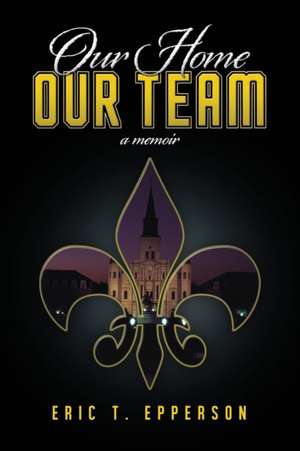 Our Home, Our Team de Eric T. Epperson