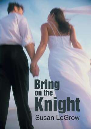 Bring On the Knight de Susan Legrow