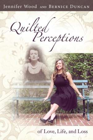 Quilted Perceptions of Love, Life, and Loss de Jennifer Wood