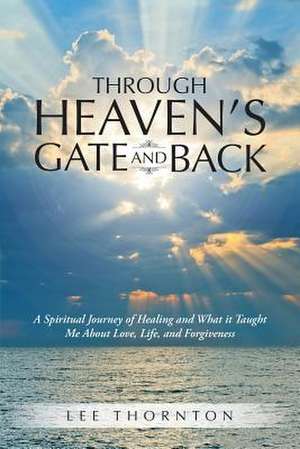 Through Heaven's Gate and Back de Lee Thornton