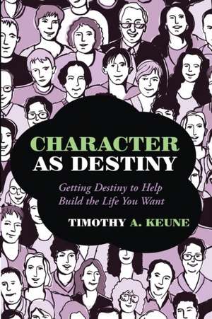 Character as Destiny de Timothy A. Keune