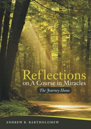 Reflections on a Course in Miracles de Andrew B. Bartholomew