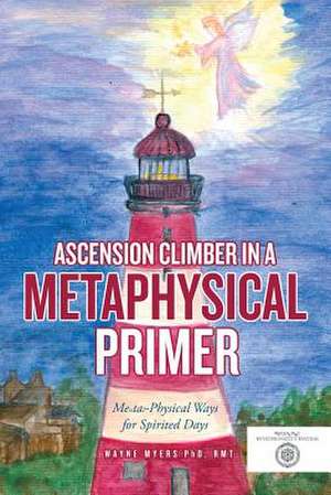 Ascension Climber In a Metaphysical Primer de Rmt Wayne Myers