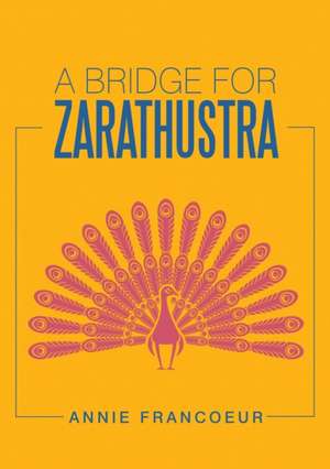 A Bridge for Zarathustra de Annie Francoeur