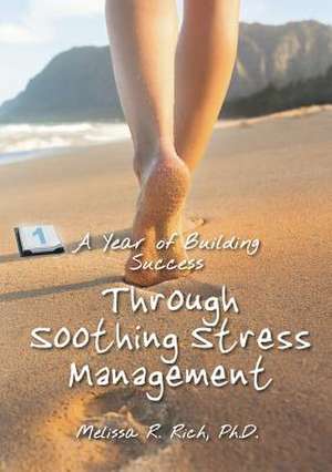 A Year of Building Success Through Soothing Stress Management de Melissa R. Rich