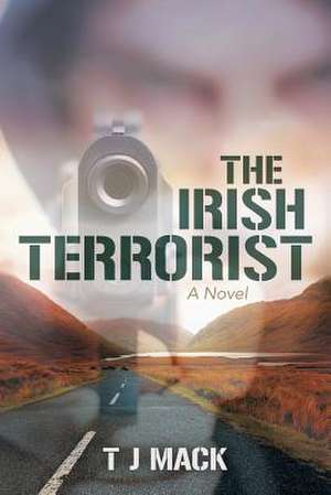 The Irish Terrorist de T J Mack