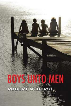 Boys Unto Men de Robert M. Bersi