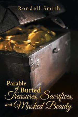 Parable of Buried Treasures, Sacrifices, and Masked Beauty de Rondell Smith