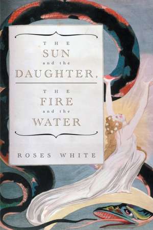 The Sun and the Daughter, The Fire and the Water de Roses White