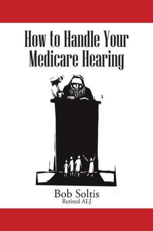 How to Handle Your Medicare Hearing de Bob Soltis