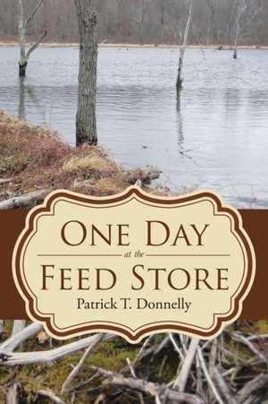 One Day at the Feed Store de Patrick T. Donnelly