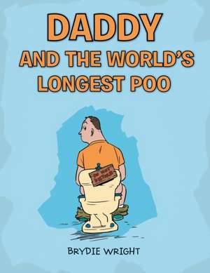 Daddy And The World's Longest Poo de Brydie Wright