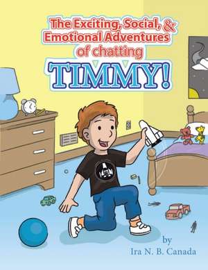 The Exciting, Social & Emotional Adventures of Chatting Timmy! de Ira N B Canada