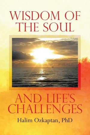 Wisdom of the Soul and Life's Challenges de Halim Ozkaptan