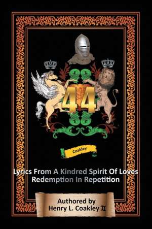 44 Lyrics from a Kindred Spirit of Love's Redemption in Repetition de II Henry L Coakley