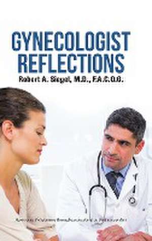 Gynecologist Reflections de M. D. F. A. C. O. G. Robert A. Siegel