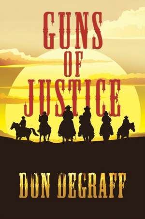 GUNS OF JUSTICE de Don Degraff