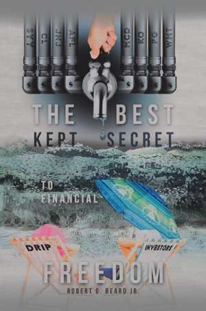 The Best Kept Secret to Financial Freedom de Jr. Robert G. Beard