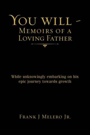 You Will - Memoirs of a Loving Father de Frank J Melero Jr.