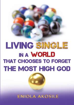 Living Single in a World that Chooses to Forget The Most High God de Eniola Akosile