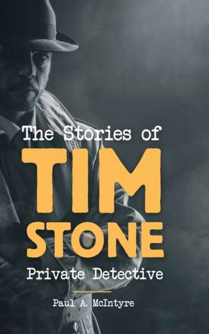 The Stories of Tim Stone Private Detective de Paul A. McIntyre