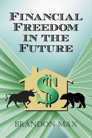 Financial Freedom in the Future de Brandon Max