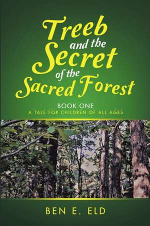 Treeb and the Secret of the Sacred Forest de Ben E Eld