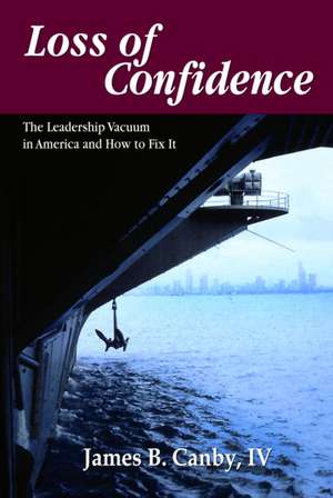 Loss of Confidence: The Leadership Vacuum in America and How to Fix It de James Canby