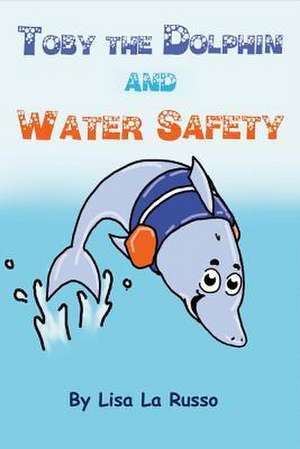 Toby the Dolphin and Water Safety de Lisa La Russo