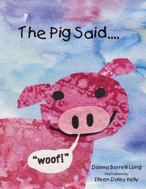 The Pig Said Woof!: Volume 1 de Donna Borrelli Long