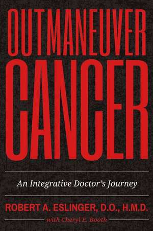 Outmaneuver Cancer: An Integrative Doctor's Journey Volume 1 de Robert A. Eslinger