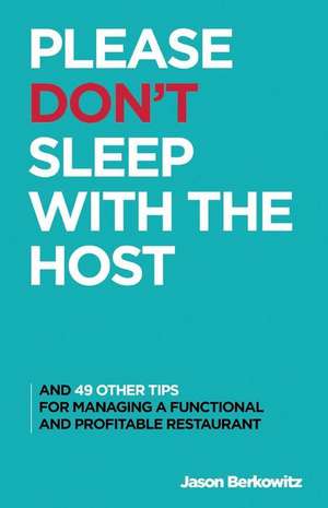 Please Don't Sleep with the Host: And 49 Other Tips for Managing a Functional and Profitable Restaurant de Jason Berkowitz