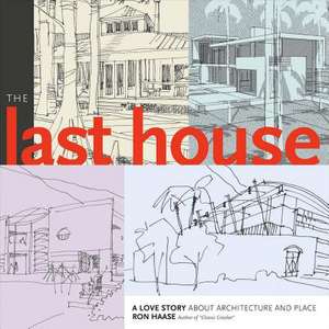 The Last House: A Love Story about Architecture and Place Volume 1 de Ron Haase