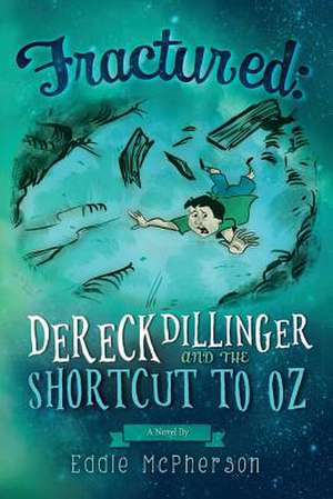 Fractured: Dereck Dillinger and the Shortcut to Oz: Volume 1 de Eddie McPherson