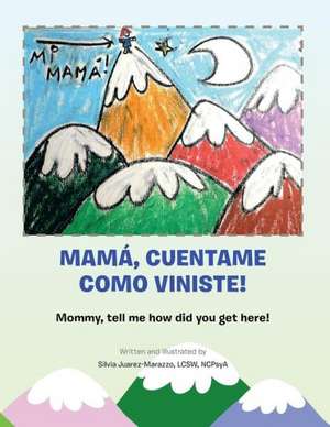 Mama, Cuentame Como Viniste! de Silvia Ncpsya Juarez-Marazzo Lcsw