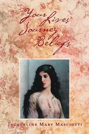 Your Lives Journey Beliefs de Jacqueline Mary Masciotti