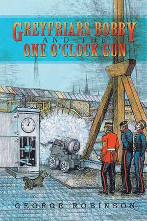 Greyfriars Bobby and the One O'Clock Gun de George Robinson