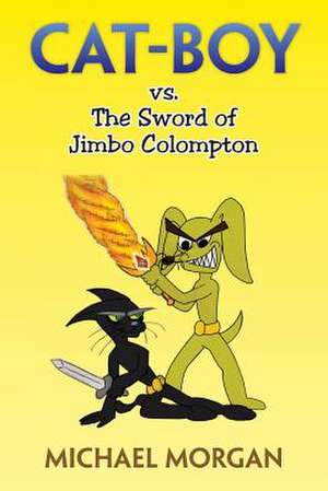 Cat-Boy vs. the Sword of Jimbo Colompton de Michael Morgan