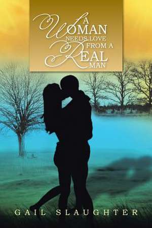 A Woman Needs Love from a Real Man de Gail Slaughter