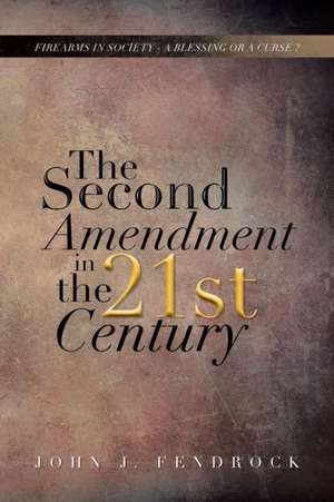 The Second Amendment in the 21st Century de John J. Fendrock