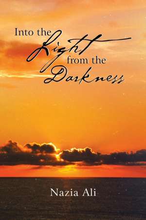 Into the Light from the Darkness de Nazia Ali