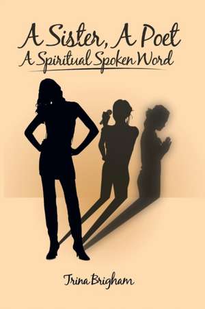 A Sister, a Poet, a Spiritual Spoken Word de Trina Brigham