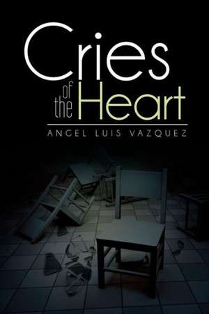 Cries of the Heart de Angel Luis Vazquez