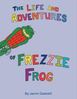 The Life and Adventures of Frezzie Frog de Jenni Castelli