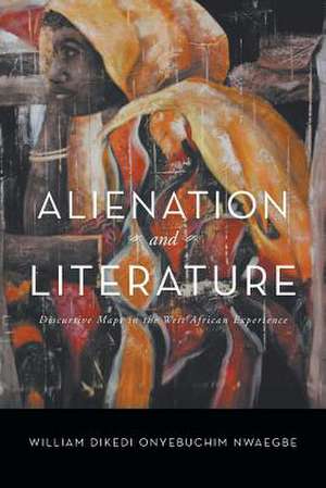 Alienation and Literature de William Dikedi Onyebuchim Nwaegbe