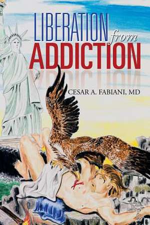 Liberation from Addiction de Cesar a. Fabiani MD