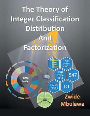 The Theory of Integer Classification, Distribution and Factorization de Zwide Mbulawa